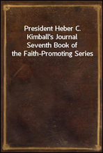 President Heber C. Kimball's Journal
Seventh Book of the Faith-Promoting Series