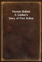 Human Bullets
A Soldier`s Story of Port Arthur