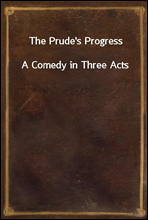 The Prude's Progress
A Comedy in Three Acts