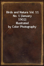 Birds and Nature Vol. 11 No. 1 [January 1902]
Illustrated by Color Photography