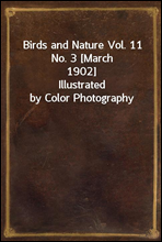 Birds and Nature Vol. 11 No. 3 [March 1902]
Illustrated by Color Photography