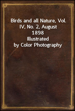 Birds and all Nature, Vol. IV, No. 2, August 1898
Illustrated by Color Photography