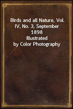 Birds and all Nature, Vol. IV, No. 3, September 1898
Illustrated by Color Photography