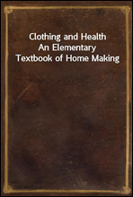 Clothing and Health
An Elementary Textbook of Home Making