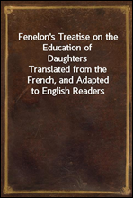 Fenelon`s Treatise on the Education of Daughters
Translated from the French, and Adapted to English Readers