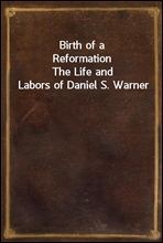 Birth of a Reformation
The Life and Labors of Daniel S. Warner