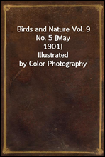 Birds and Nature Vol. 9 No. 5 [May 1901]
Illustrated by Color Photography