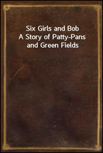 Six Girls and Bob
A Story of Patty-Pans and Green Fields