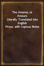 The Amores, or Amours
Literally Translated into English Prose, with Copious Notes