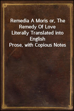 Remedia A Moris or, The Remedy Of Love
Literally Translated into English Prose, with Copious Notes