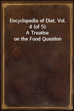 Encyclopedia of Diet, Vol. 4 (of 5)
A Treatise on the Food Question