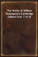 The Works of William Shakespeare [Cambridge Edition] [Vol. 7 of 9]