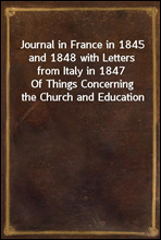 Journal in France in 1845 and 1848 with Letters from Italy in 1847
Of Things Concerning the Church and Education