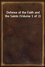 Defense of the Faith and the Saints (Volume 1 of 2)