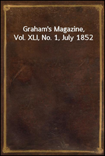 Graham`s Magazine, Vol. XLI, No. 1, July 1852