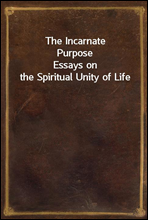 The Incarnate Purpose
Essays on the Spiritual Unity of Life