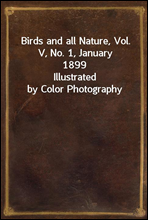 Birds and all Nature, Vol. V, No. 1, January 1899
Illustrated by Color Photography