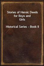 Stories of Heroic Deeds for Boys and Girls
Historical Series - Book II