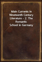 Main Currents in Nineteenth Century Literature - 2. The Romantic School in Germany