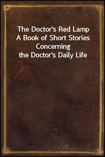 The Doctor's Red Lamp
A Book of Short Stories Concerning the Doctor's Daily Life