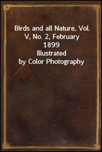 Birds and all Nature, Vol. V, No. 2, February 1899
Illustrated by Color Photography