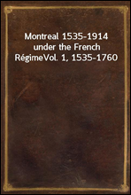 Montreal 1535-1914 under the French Regime
Vol. 1, 1535-1760