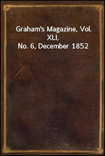 Graham`s Magazine, Vol. XLI, No. 6, December 1852