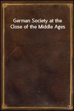 German Society at the Close of the Middle Ages