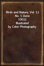 Birds and Nature, Vol. 12 No. 1 [June 1902]
Illustrated by Color Photography