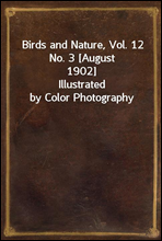 Birds and Nature, Vol. 12 No. 3 [August 1902]
Illustrated by Color Photography