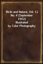 Birds and Nature, Vol. 12 No. 4 [September 1902]
Illustrated by Color Photography