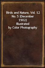 Birds and Nature, Vol. 12 No. 5 [December 1902]
Illustrated by Color Photography