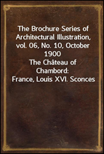 The Brochure Series of Architectural Illustration, vol. 06, No. 10, October 1900
The Chateau of Chambord