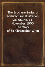 The Brochure Series of Architectural Illustration, vol. 06, No. 11, November 1900
The Work of Sir Christopher Wren