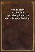 How to judge architecture
a popular guide to the appreciation of buildings