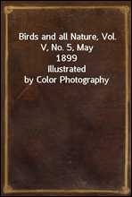 Birds and all Nature, Vol. V, No. 5, May 1899
Illustrated by Color Photography