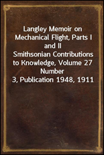 Langley Memoir on Mechanical Flight, Parts I and II
Smithsonian Contributions to Knowledge, Volume 27 Number 3, Publication 1948, 1911