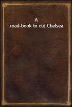 A road-book to old Chelsea