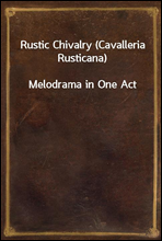 Rustic Chivalry (Cavalleria Rusticana)
Melodrama in One Act