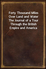 Forty Thousand Miles Over Land and Water
The Journal of a Tour Through the British Empire and America