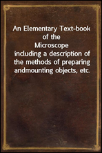 An Elementary Text-book of the Microscope
including a description of the methods of preparing and
mounting objects, etc.