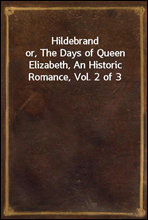 Hildebrand
or, The Days of Queen Elizabeth, An Historic Romance, Vol. 2 of 3