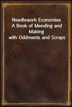 Needlework Economies
A Book of Mending and Making with Oddments and Scraps