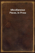 Miscellaneous Pieces, in Prose