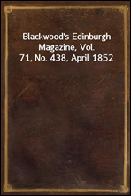 Blackwood's Edinburgh Magazine, Vol. 71, No. 438, April 1852