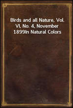 Birds and all Nature, Vol. VI, No. 4, November 1899
In Natural Colors