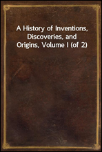 A History of Inventions, Discoveries, and Origins, Volume I (of 2)