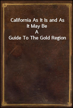 California As It Is and As It May Be
A Guide To The Gold Region