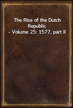 The Rise of the Dutch Republic - Volume 25