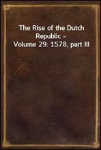 The Rise of the Dutch Republic - Volume 29